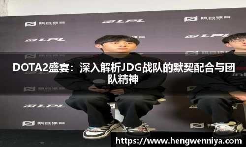 DOTA2盛宴：深入解析JDG战队的默契配合与团队精神