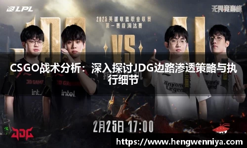 CSGO战术分析：深入探讨JDG边路渗透策略与执行细节
