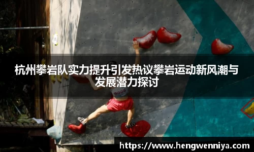 杭州攀岩队实力提升引发热议攀岩运动新风潮与发展潜力探讨