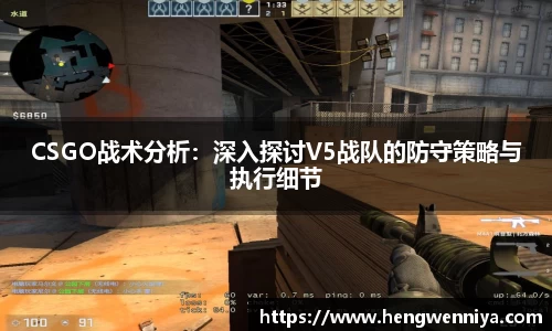 CSGO战术分析：深入探讨V5战队的防守策略与执行细节