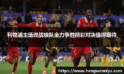 利物浦主场迎战狼队全力争胜精彩对决值得期待