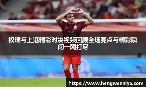权建与上港精彩对决视频回顾全场亮点与精彩瞬间一网打尽