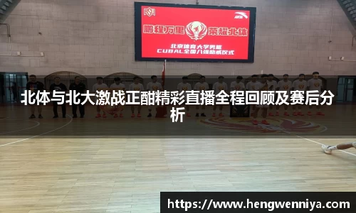 北体与北大激战正酣精彩直播全程回顾及赛后分析